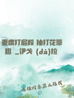 重度打屁股 抽打花蒂筆趣閣